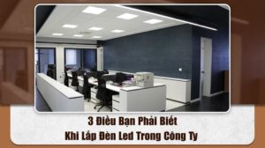 3 điều bạn phải biết khi lắp đèn Led trong công ty
